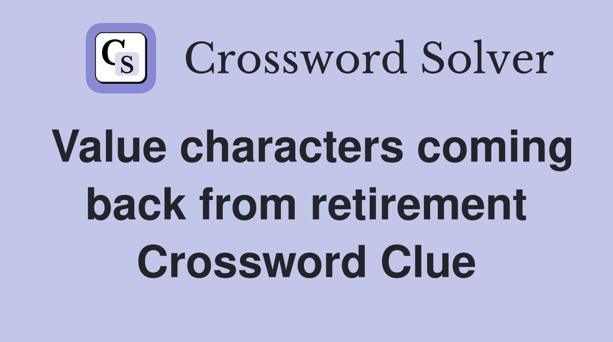 Value characters coming back from retirement Crossword Clue
