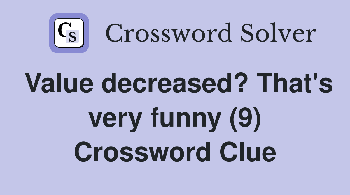 Value decreased? That's very funny (9) Crossword Clue