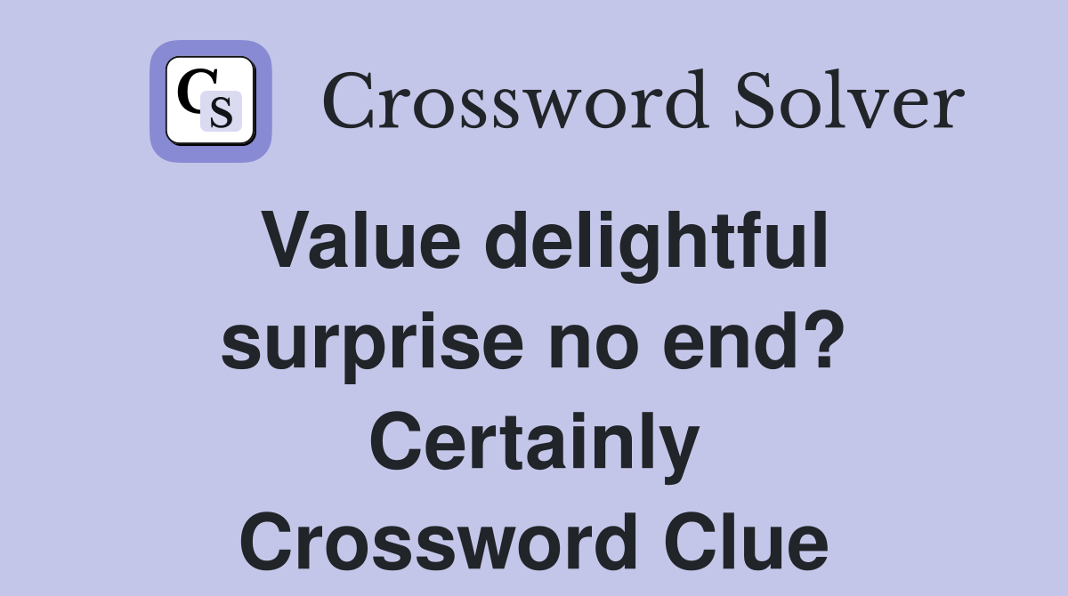 Value delightful surprise no end? Certainly Crossword Clue