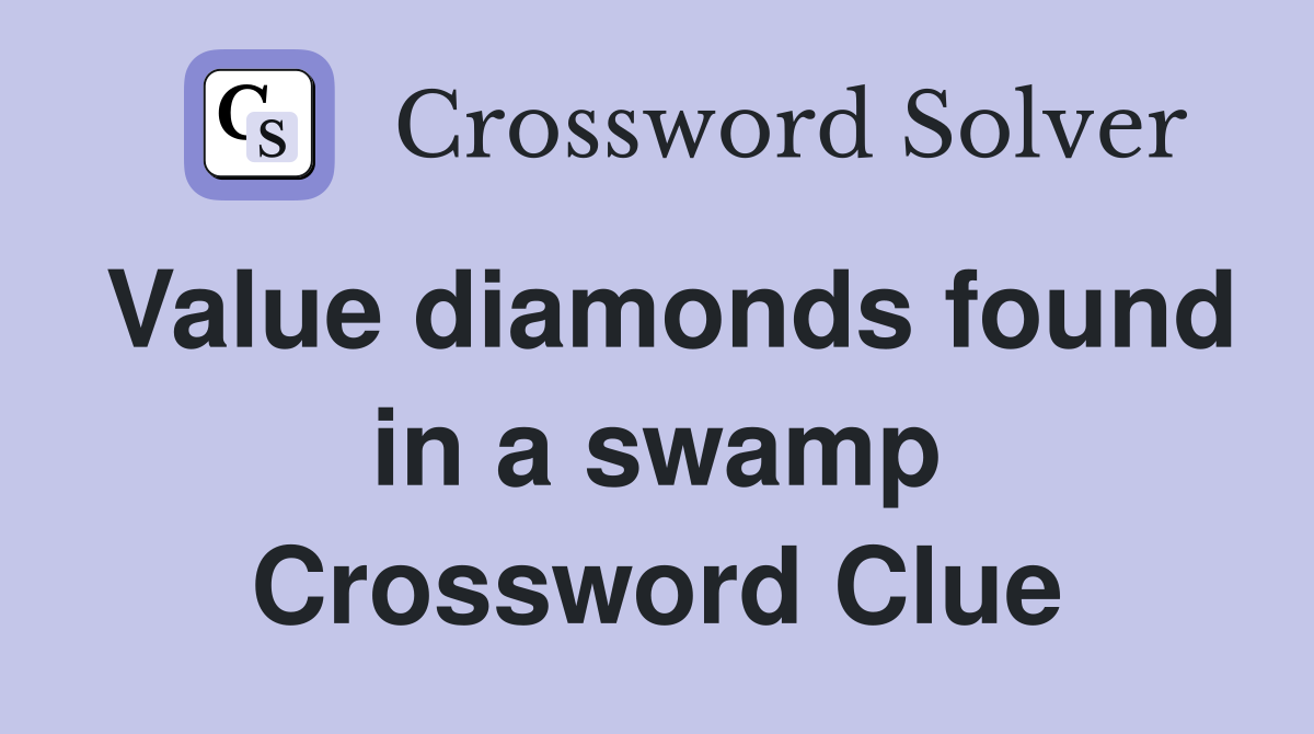 Value diamonds found in a swamp Crossword Clue