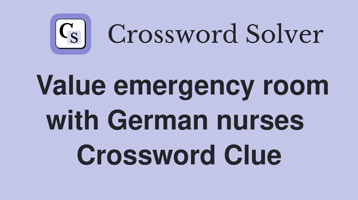 Value emergency room with German nurses  Crossword Clue