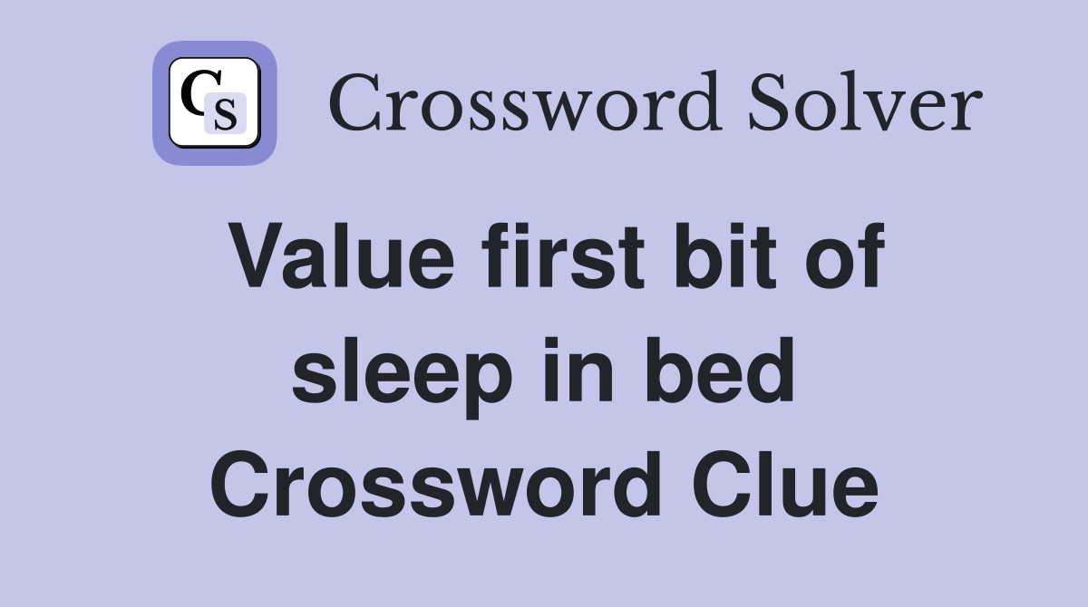 Value first bit of sleep in bed Crossword Clue