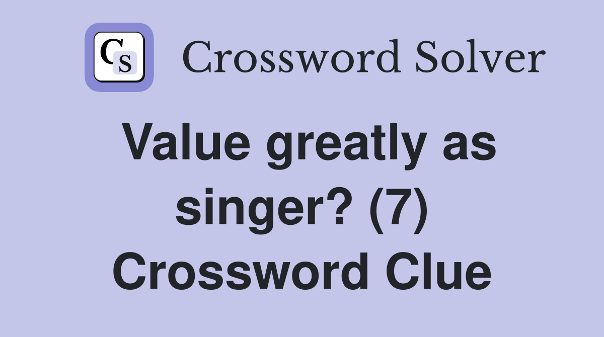 Value greatly as singer? (7) Crossword Clue