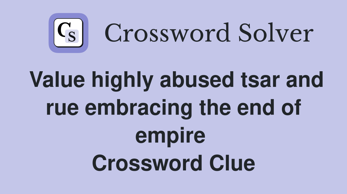 Value highly abused tsar and rue embracing the end of empire  Crossword Clue