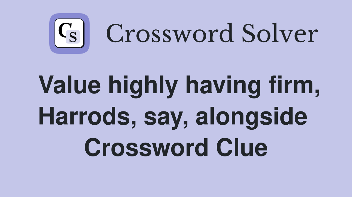 Value highly having firm, Harrods, say, alongside  Crossword Clue