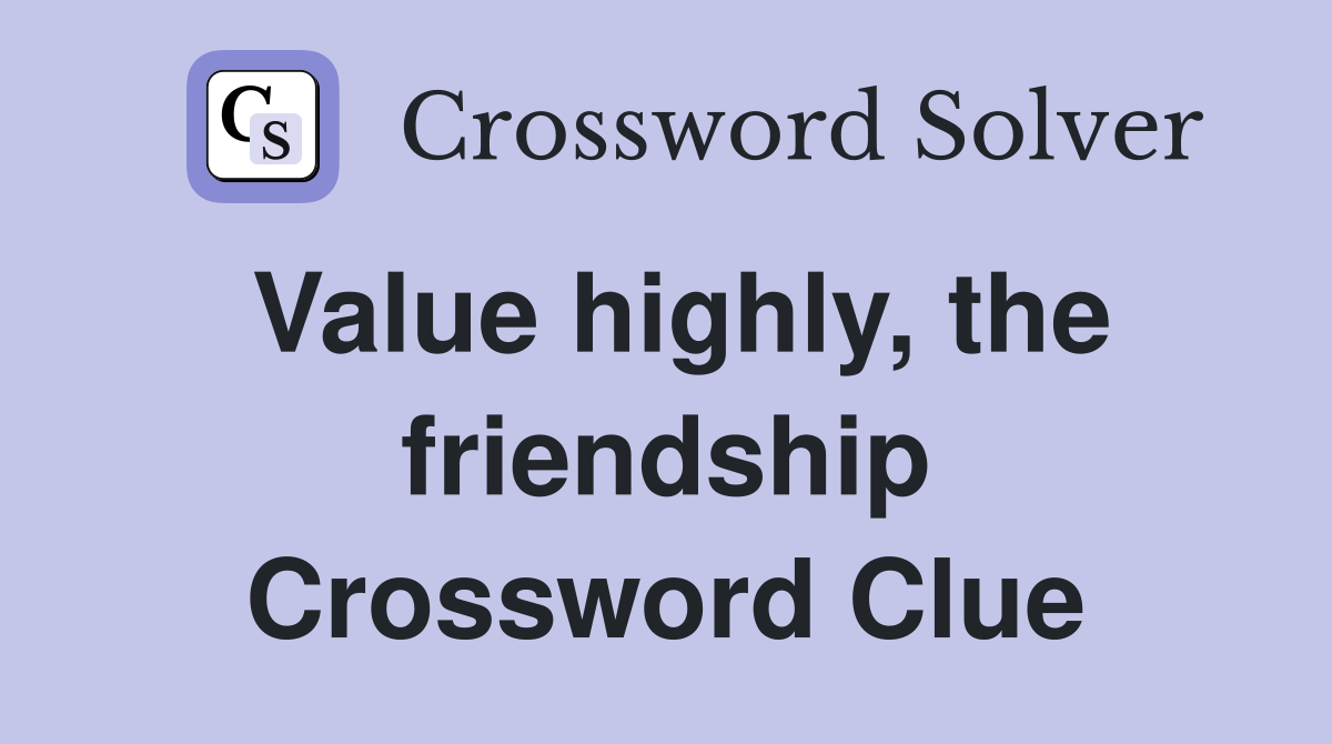 Value highly, the friendship Crossword Clue