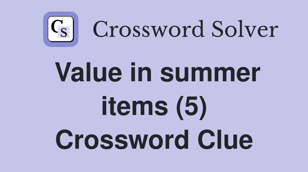 Value in summer items (5) Crossword Clue