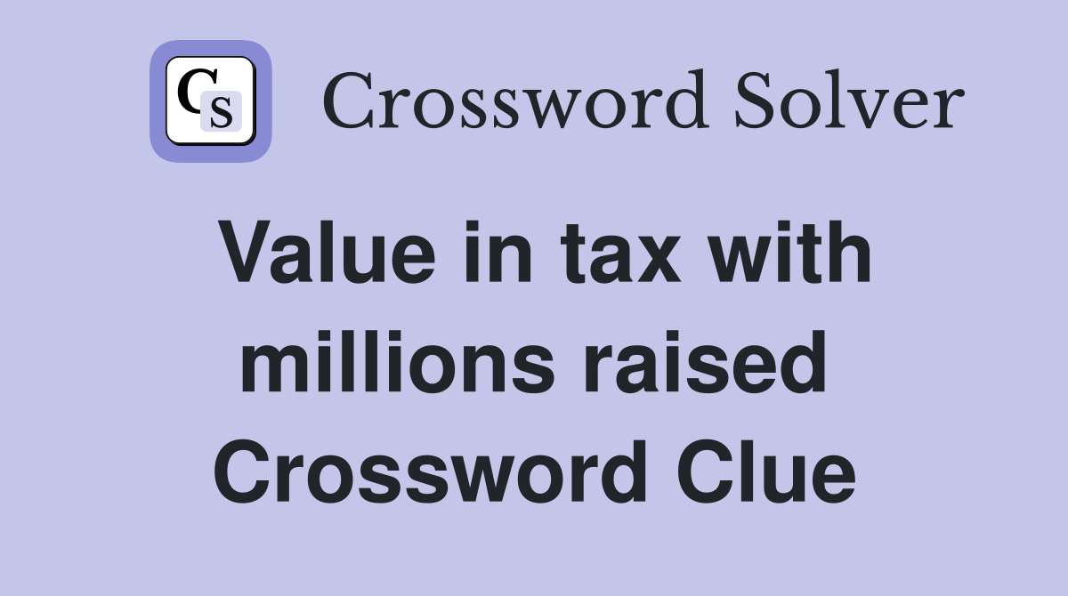 Value in tax with millions raised Crossword Clue