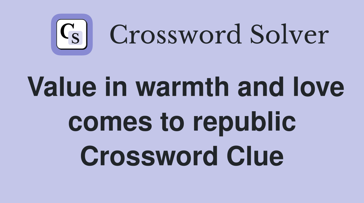 Value in warmth and love comes to republic Crossword Clue