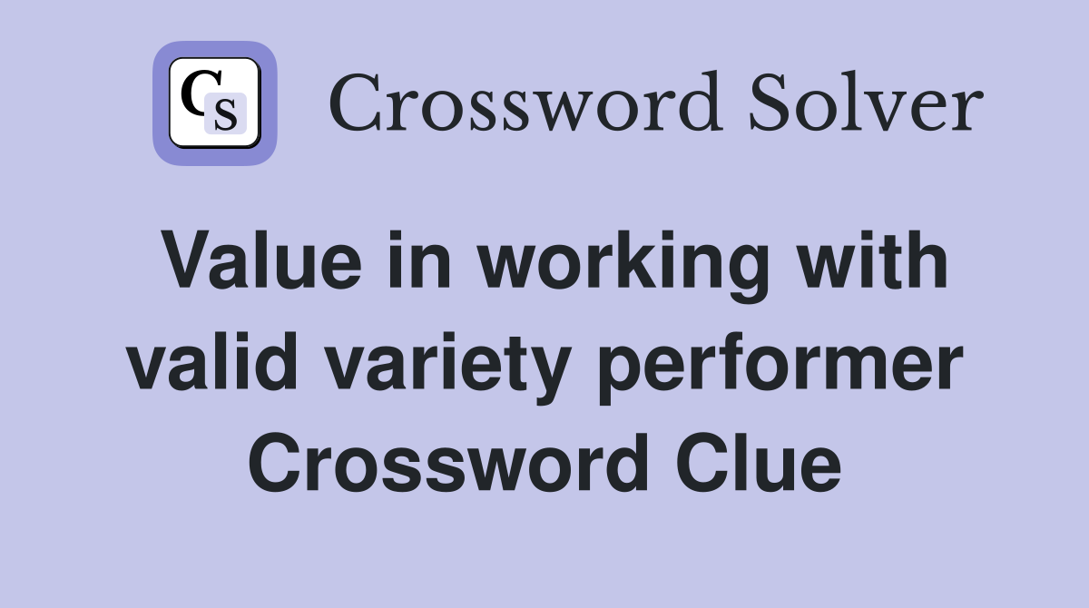 Value in working with valid variety performer Crossword Clue
