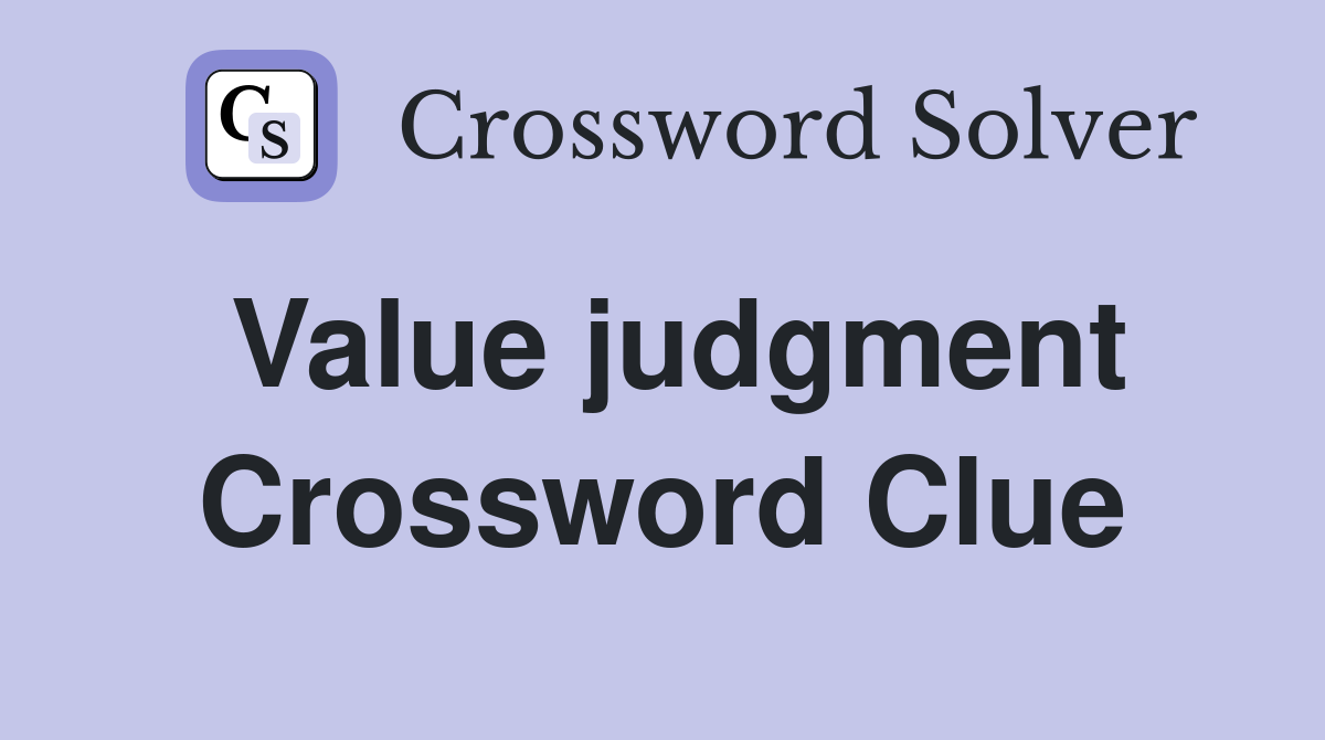 Value judgment Crossword Clue