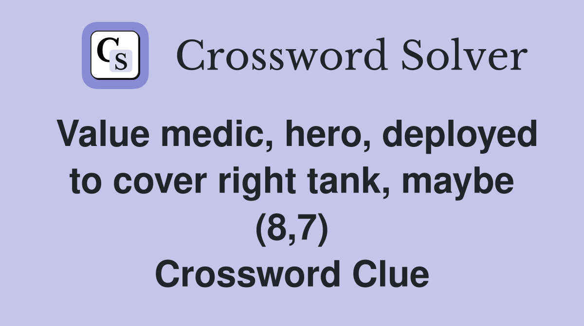 Value medic, hero, deployed to cover right tank, maybe (8,7) Crossword Clue