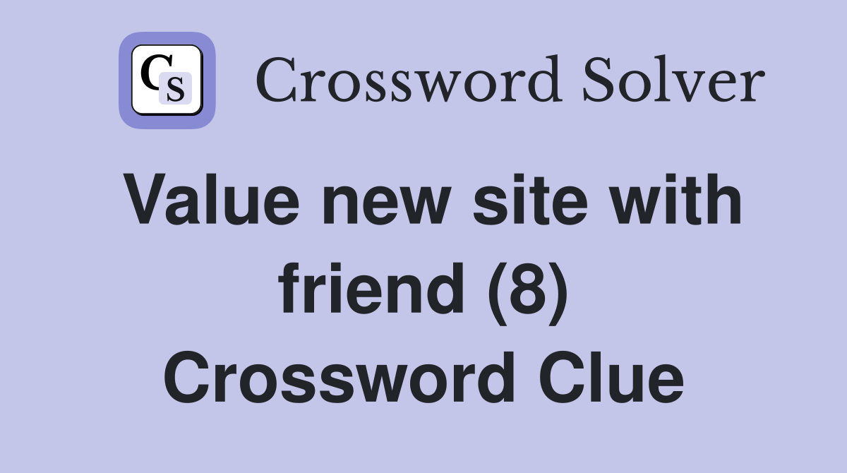 Value new site with friend (8) Crossword Clue