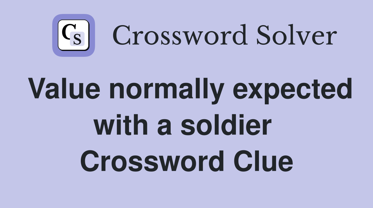 Value normally expected with a soldier  Crossword Clue