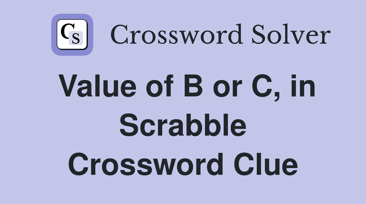 Value of B or C, in Scrabble Crossword Clue