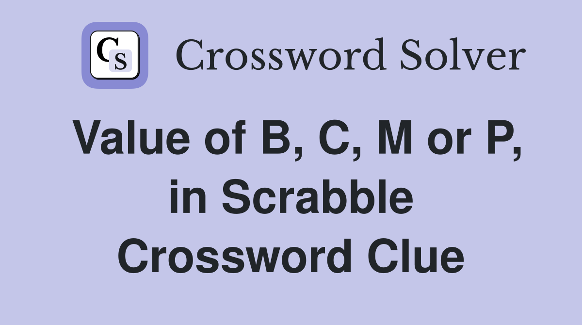 Value of B, C, M or P, in Scrabble Crossword Clue