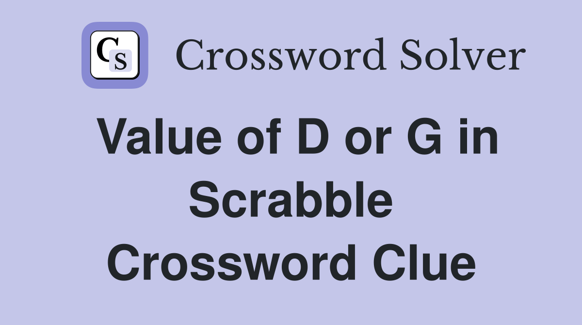 Value of D or G in Scrabble Crossword Clue