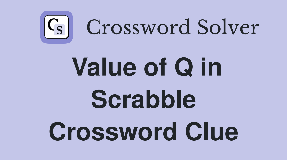 Value of Q in Scrabble Crossword Clue