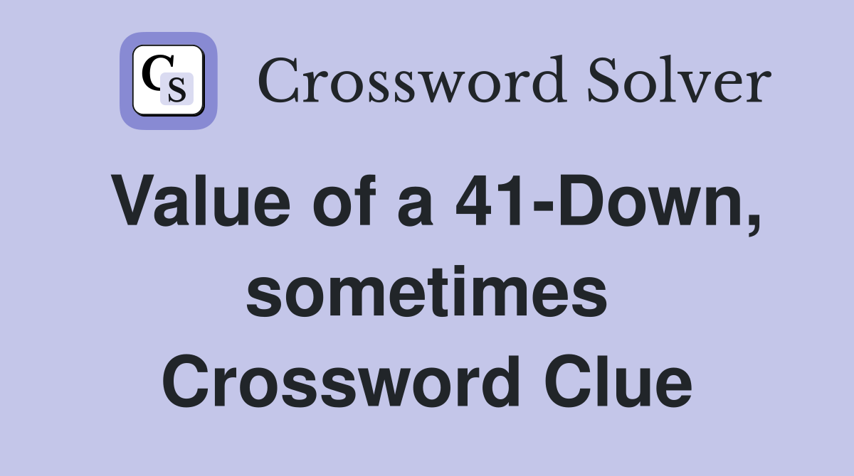Value of a 41-Down, sometimes Crossword Clue