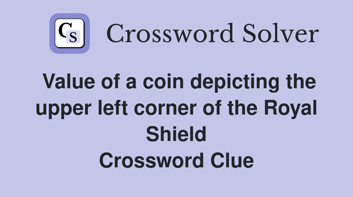 Value of a coin depicting the upper left corner of the Royal Shield Crossword Clue