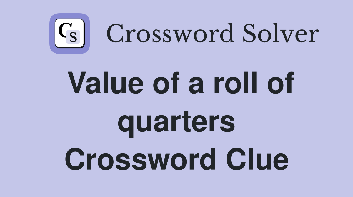 Value of a roll of quarters Crossword Clue