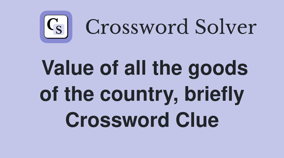 Value of all the goods of the country, briefly Crossword Clue