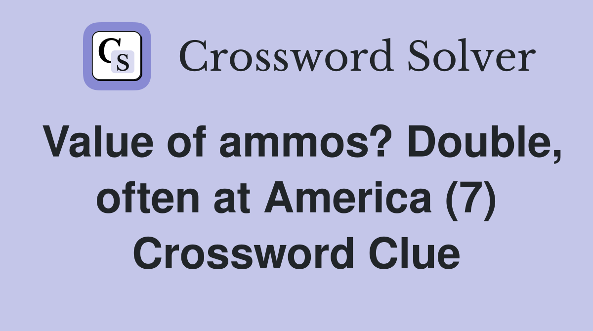 Value of ammos? Double, often at America (7) Crossword Clue