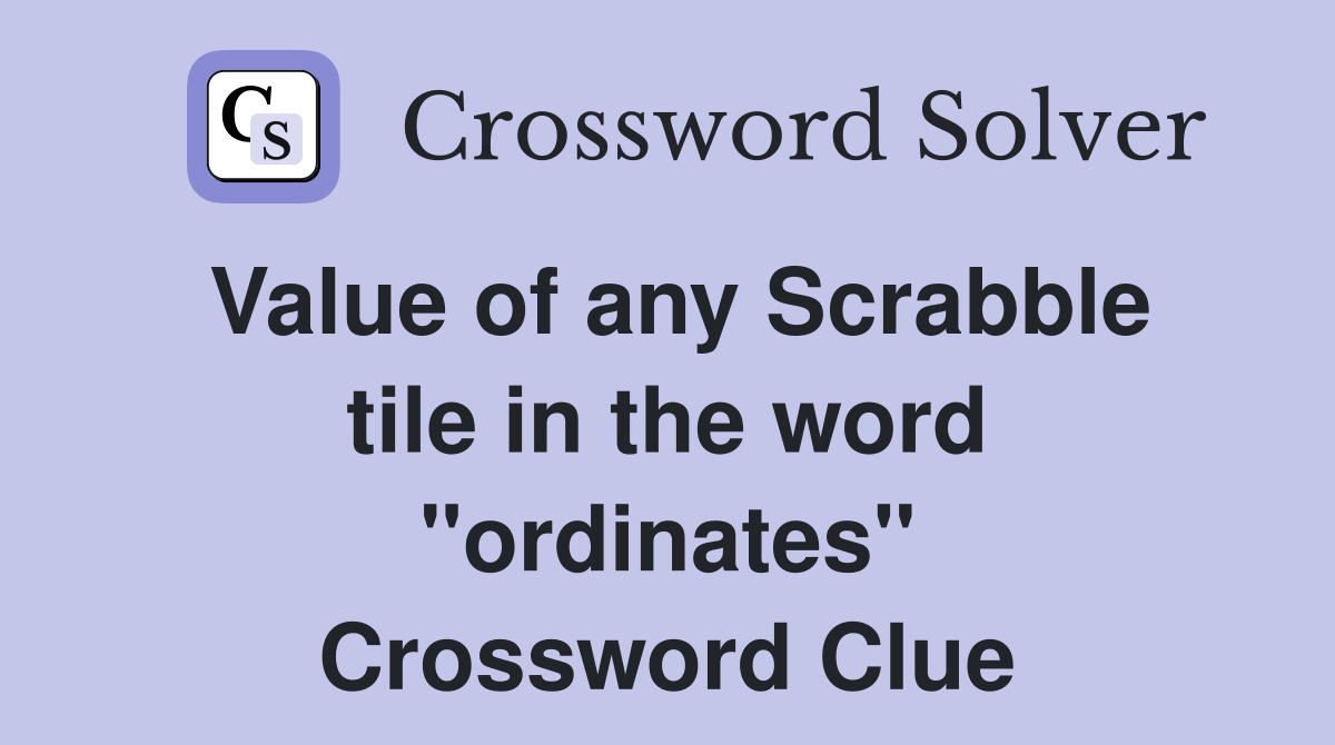 Value of any Scrabble tile in the word "ordinates" Crossword Clue