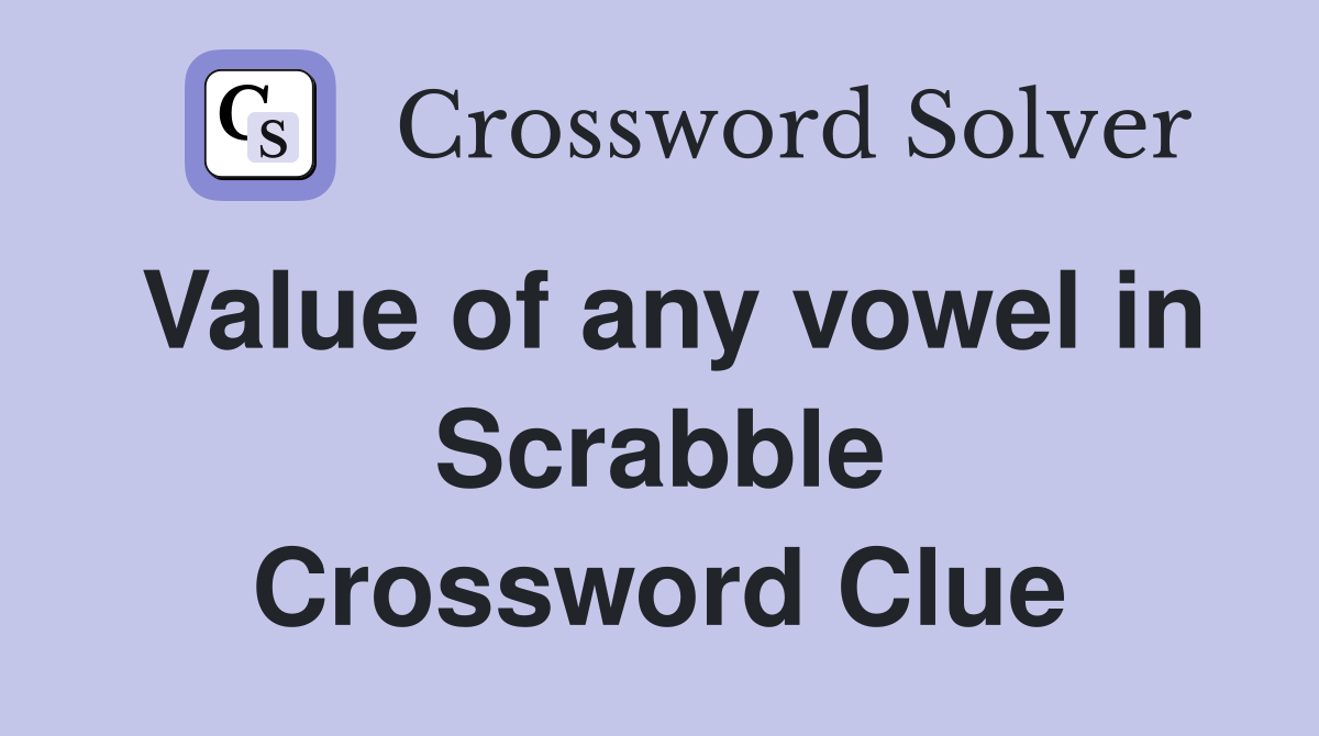 Value of any vowel in Scrabble Crossword Clue