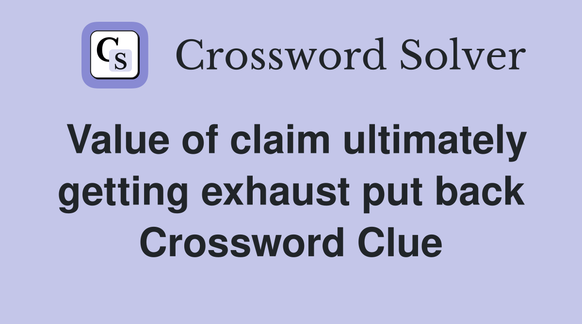 Value of claim ultimately getting exhaust put back Crossword Clue