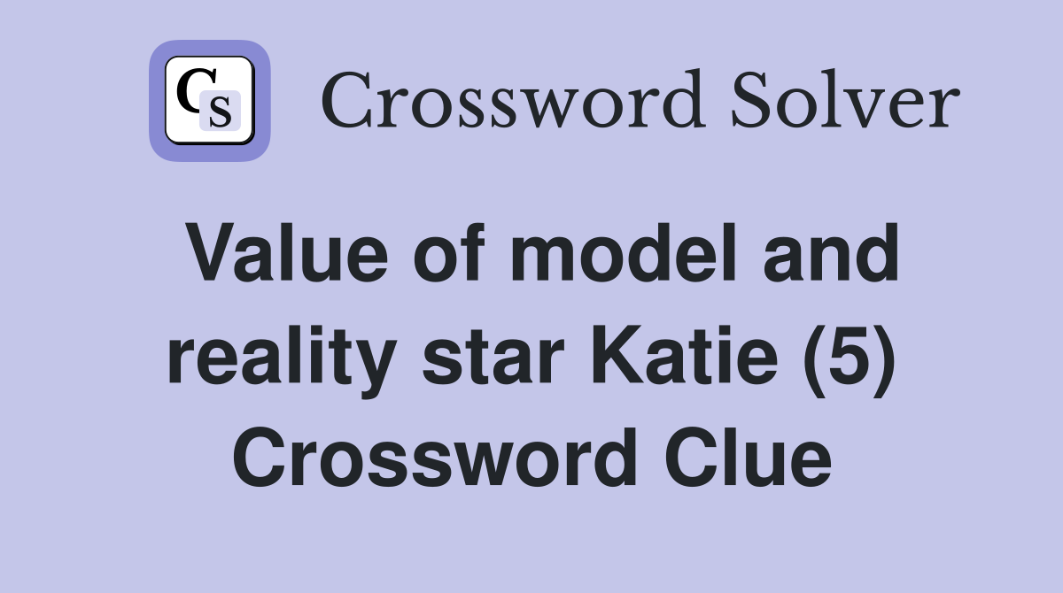 Value of model and reality star Katie (5) Crossword Clue
