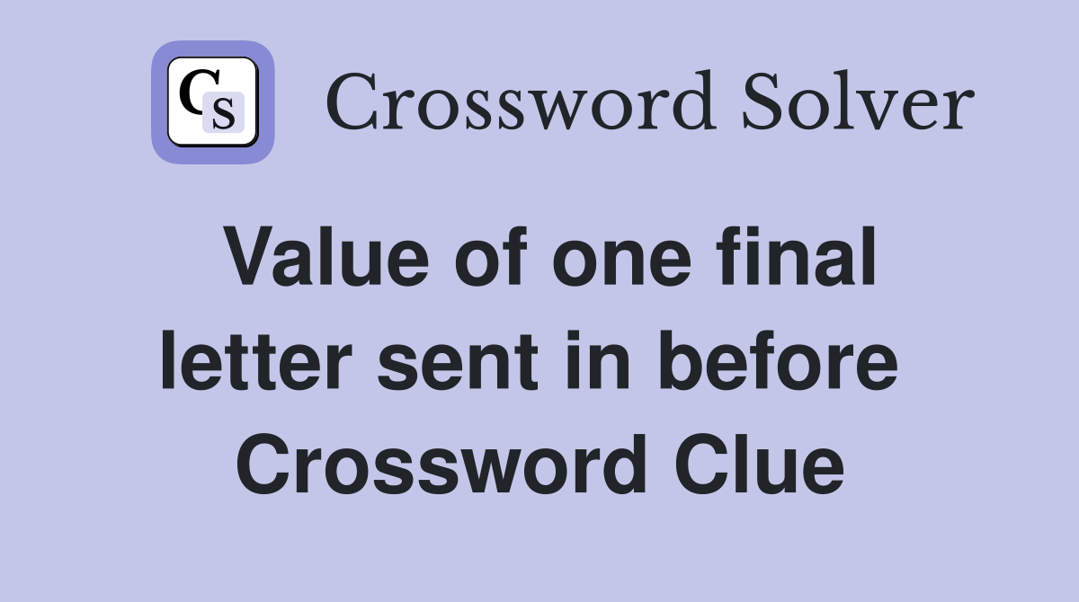 Value of one final letter sent in before  Crossword Clue