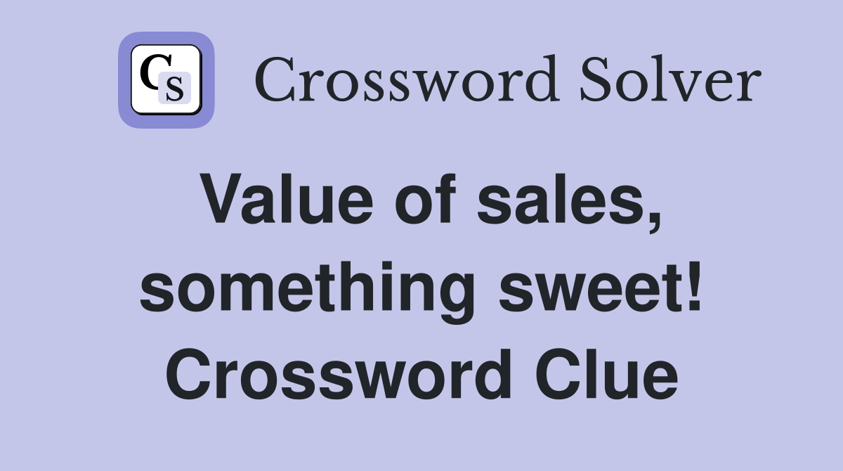 Value of sales, something sweet! Crossword Clue