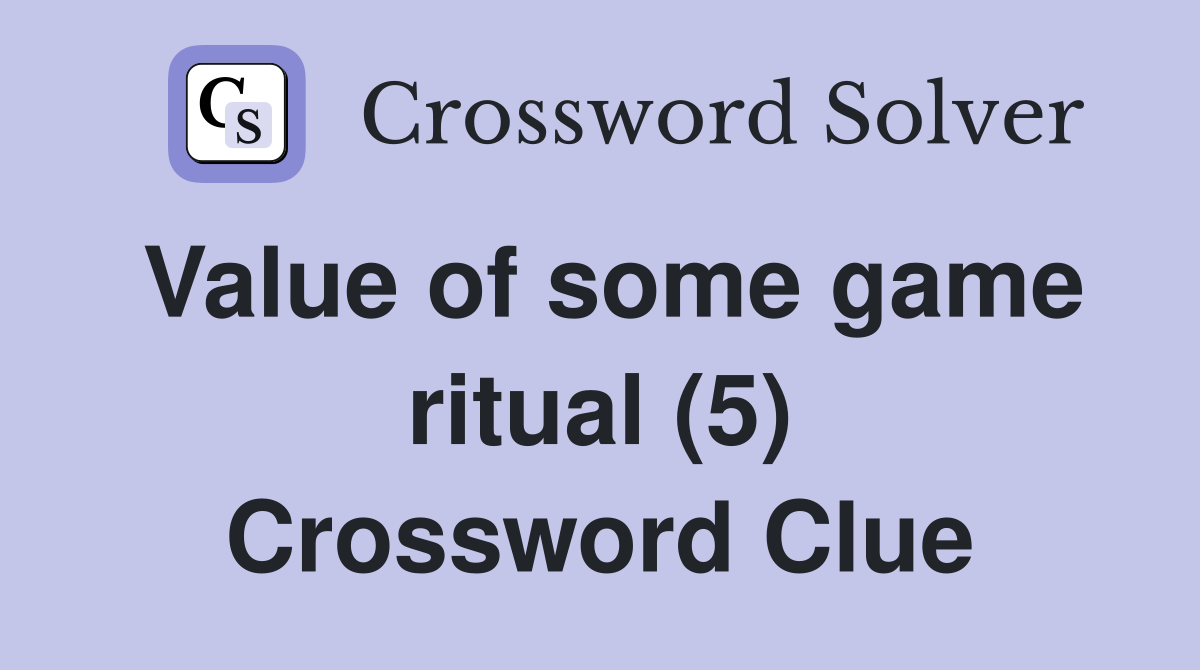 Value of some game ritual (5) Crossword Clue