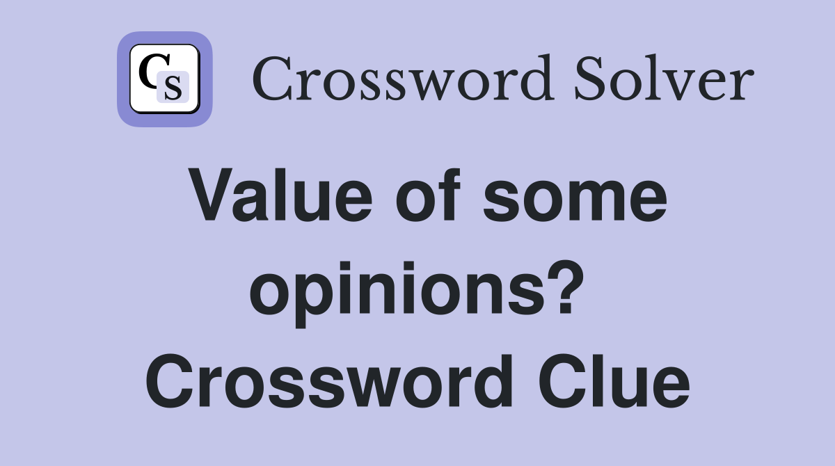 Value of some opinions? Crossword Clue