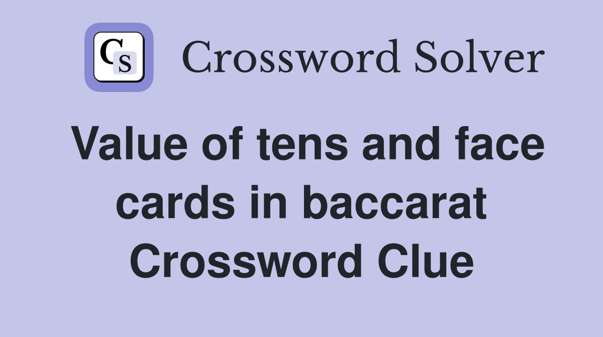 Value of tens and face cards in baccarat Crossword Clue
