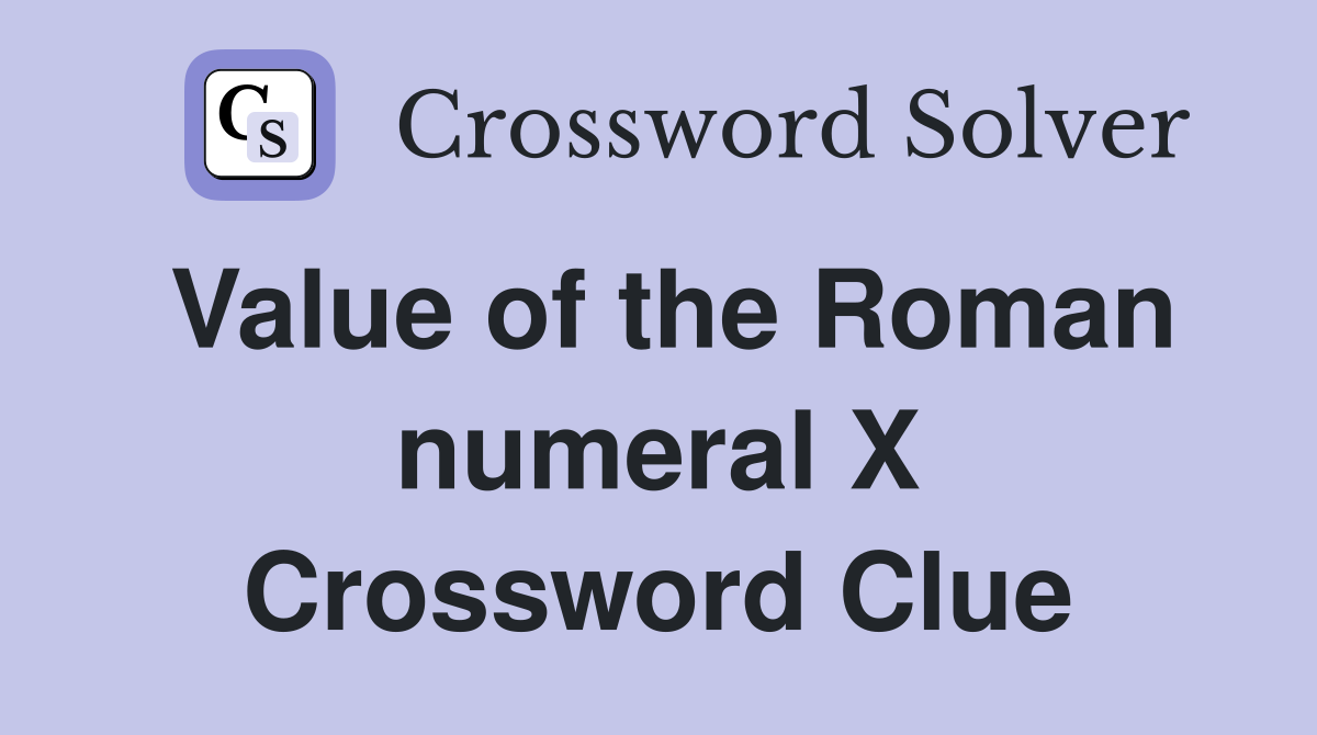 Value of the Roman numeral X Crossword Clue