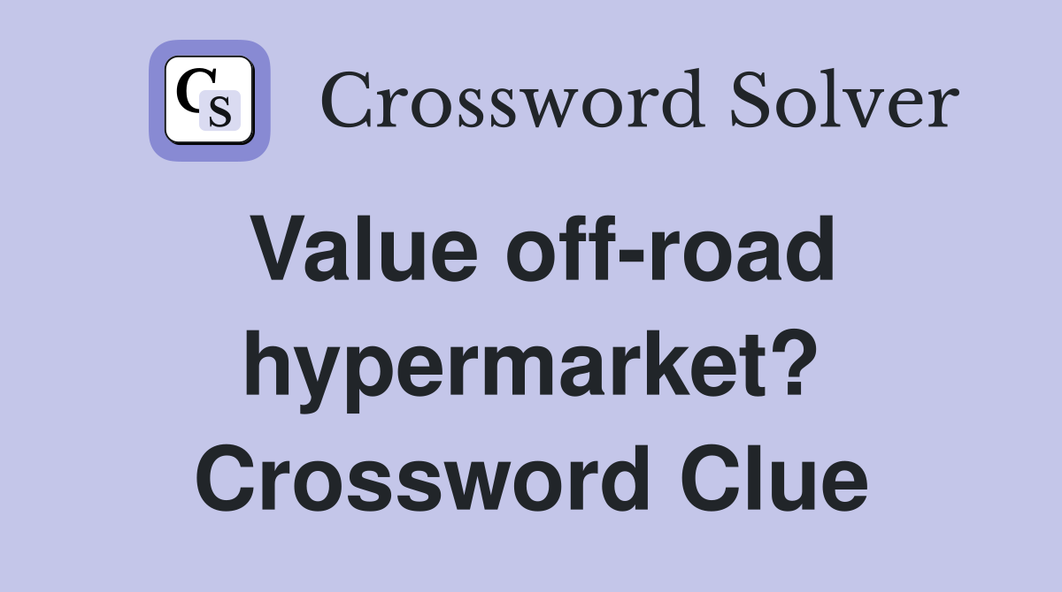 Value off-road hypermarket? Crossword Clue