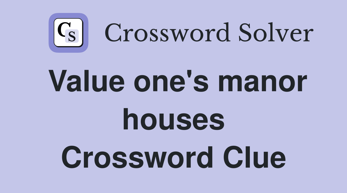 Value one's manor houses Crossword Clue