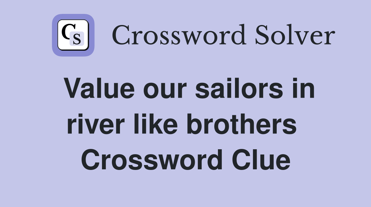 Value our sailors in river like brothers  Crossword Clue