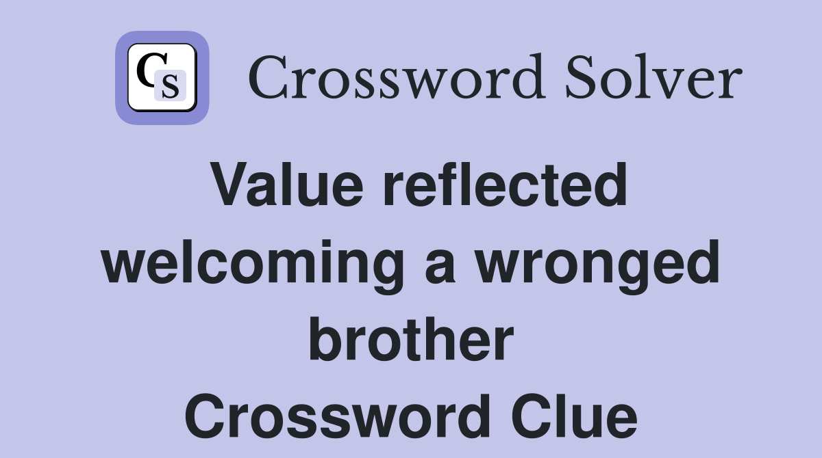 Value reflected welcoming a wronged brother Crossword Clue