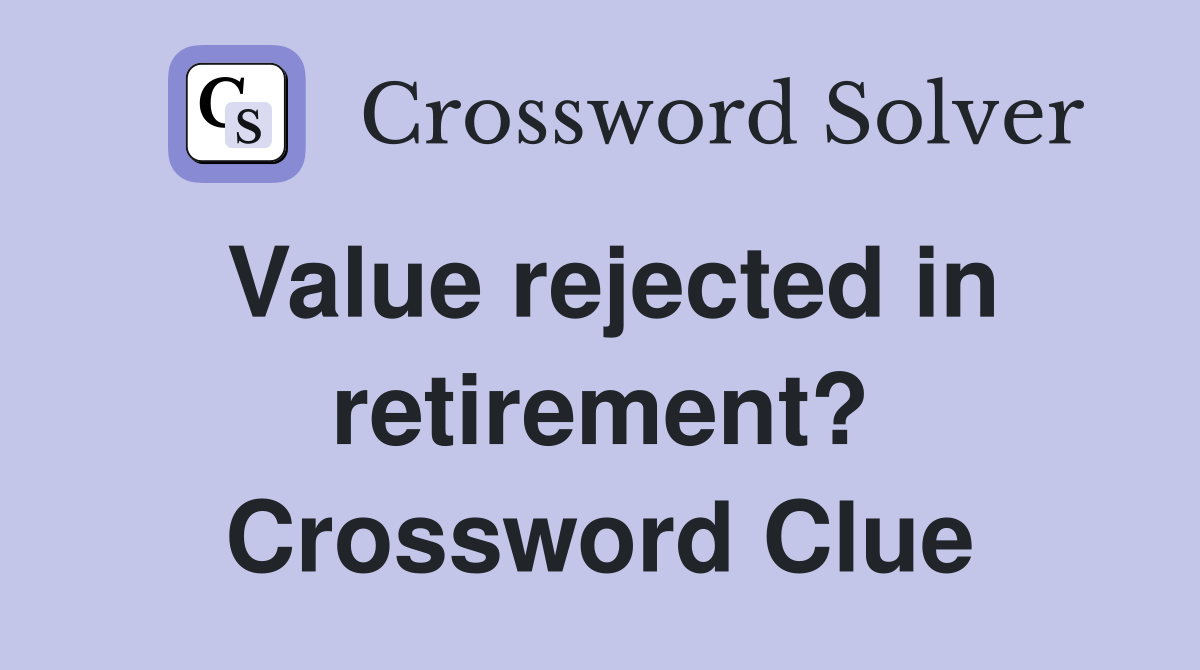 Value rejected in retirement? Crossword Clue