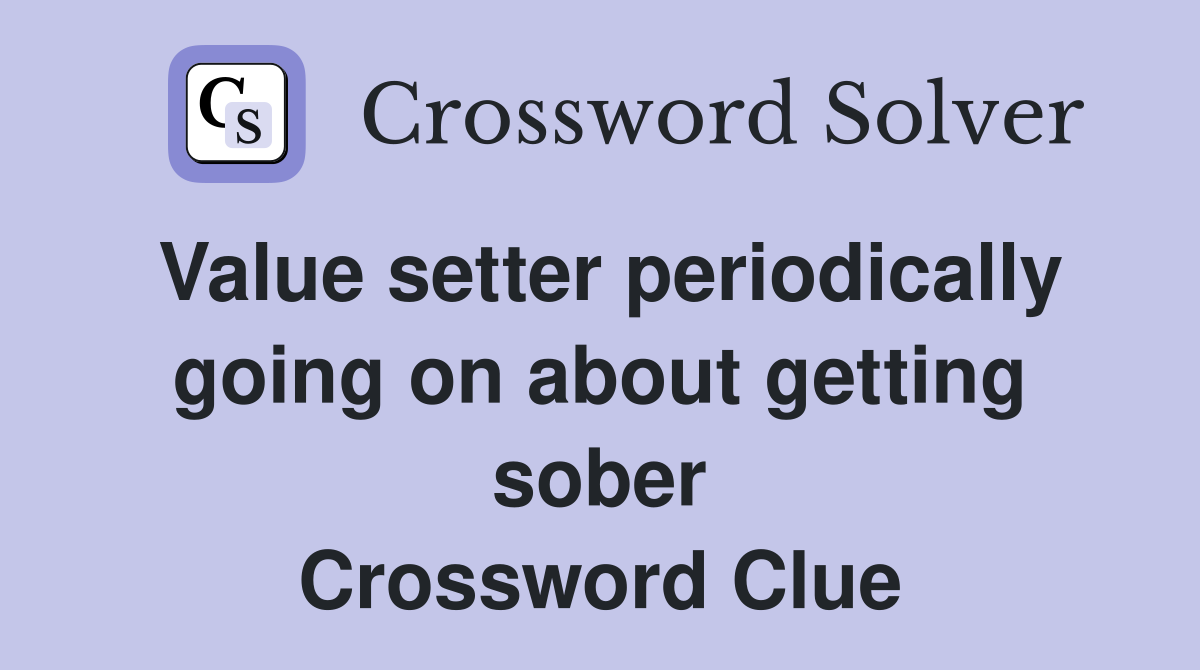 Value setter periodically going on about getting sober Crossword Clue