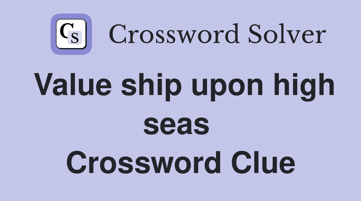 Value ship upon high seas  Crossword Clue