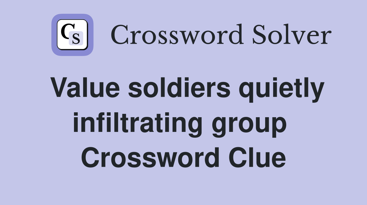 Value soldiers quietly infiltrating group  Crossword Clue