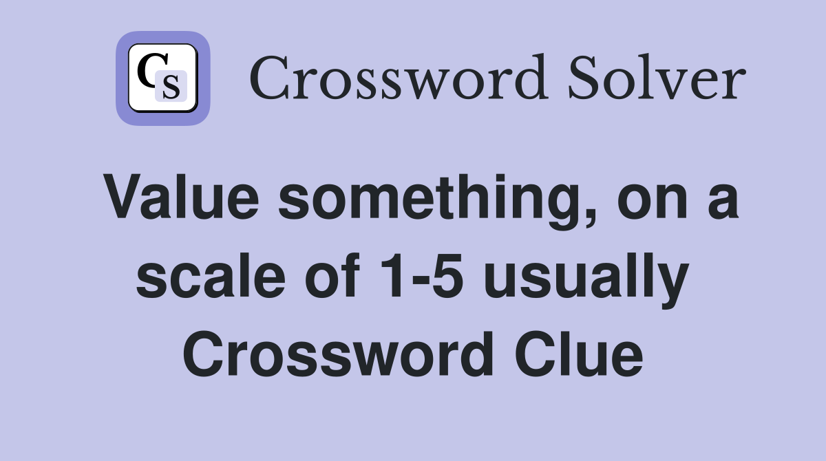 Value something, on a scale of 1-5 usually Crossword Clue
