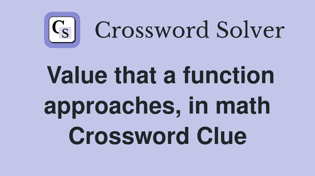 Value that a function approaches, in math Crossword Clue