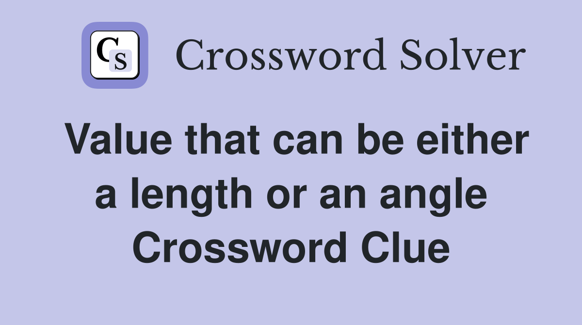 Value that can be either a length or an angle Crossword Clue