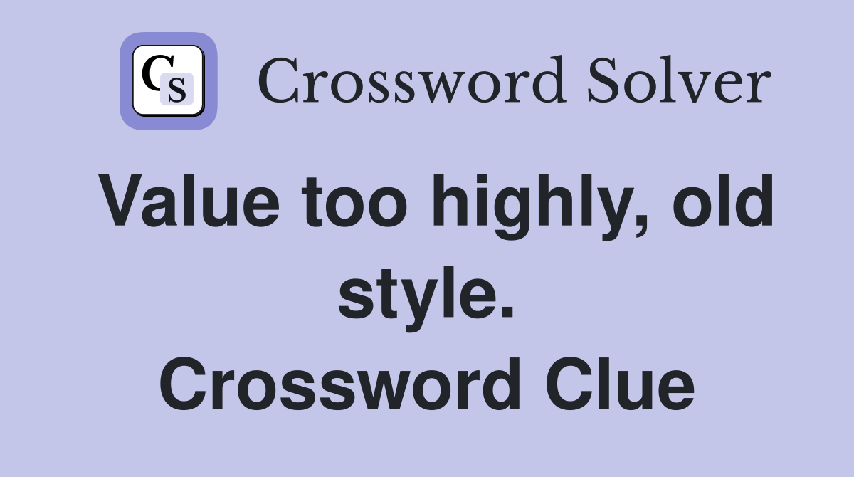 Value too highly, old style. Crossword Clue