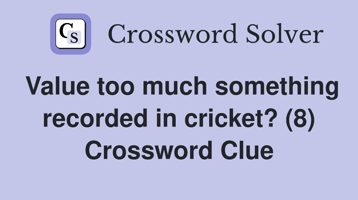 Value too much something recorded in cricket? (8) Crossword Clue
